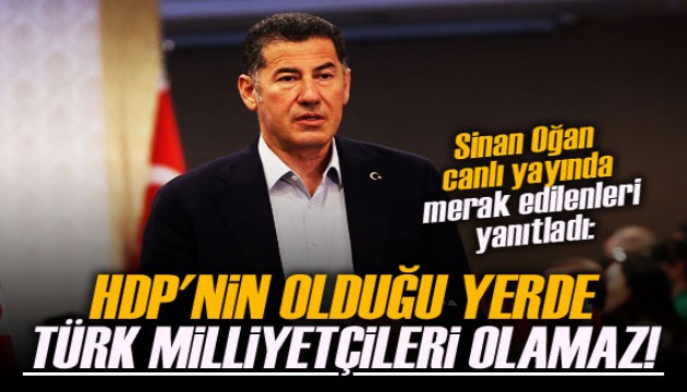 Sinan Oğan: HDP ile yan yana gelmem eşyanın tabiatına aykırı