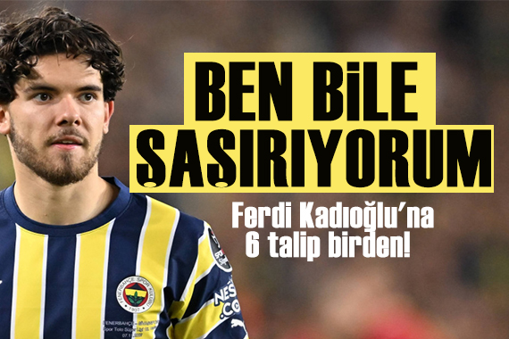 Ferdi Kadıoğlu na 6 talip birden!