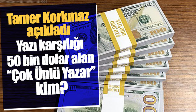 Yazı karşılığı 50 bin dolar alan “Çok Ünlü Yazar” kim?