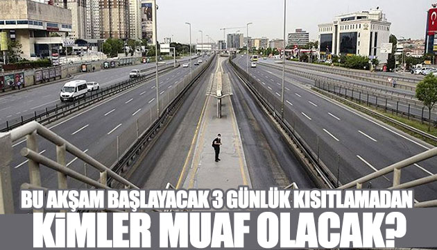 Bugün başlayacak kısıtlamadan kimler muaf olacak?