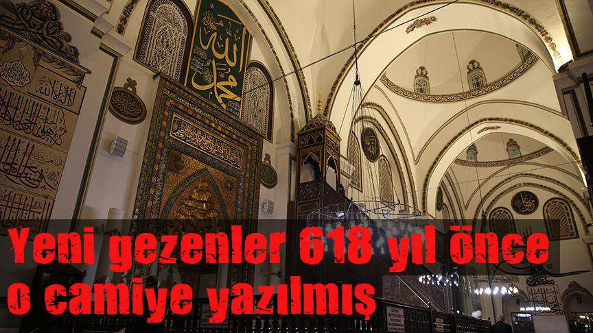 Yeni gezenler 618 yıl önce o camiye yazılmış