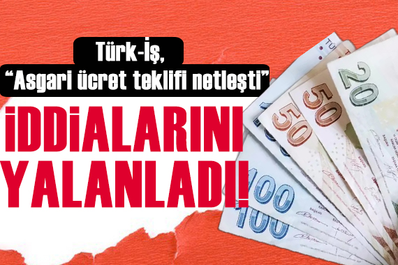 Türk-İş ten “asgari ücret teklifi netleşti” iddialarına yalanlama