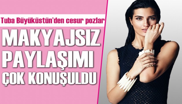 Tuba Büyüküstün'ün makyajsız paylaşımı çok konuşuldu!