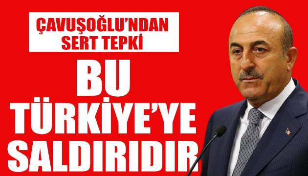 Bakan Çavuşoğlu: Bu saldırıdır