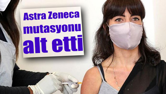 AstraZeneca mutasyonu alt etti