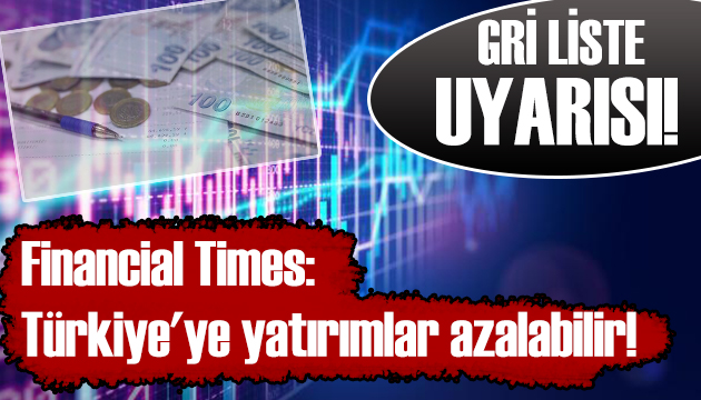 Financial Times: Türkiye ye yatırımlar azalabilir!