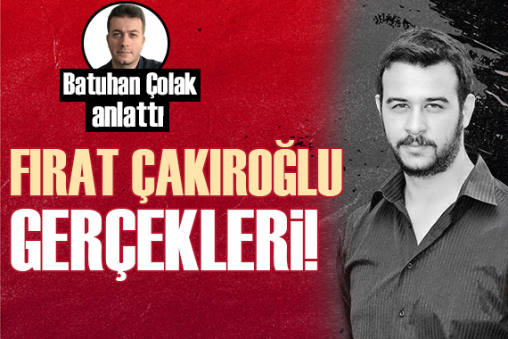 Batuhan Çolak,  Fırat Çakıroğlu gerçekleri ni anlattı!