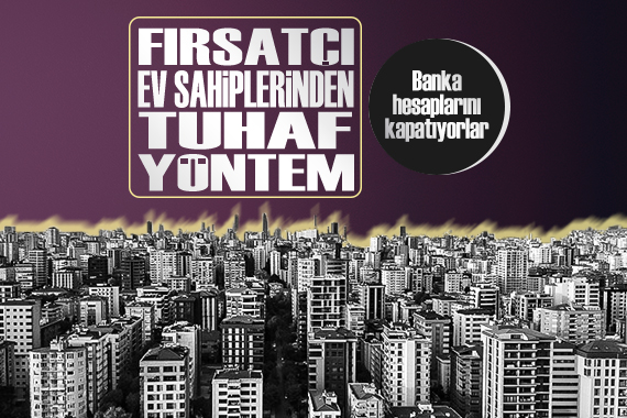 Fırsatçı ev sahiplerinden, kiracılarını çıkarabilmek için yeni yöntem!