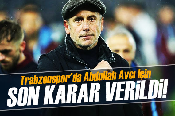 Trabzonspor da Abdullah Avcı için son karar verildi!