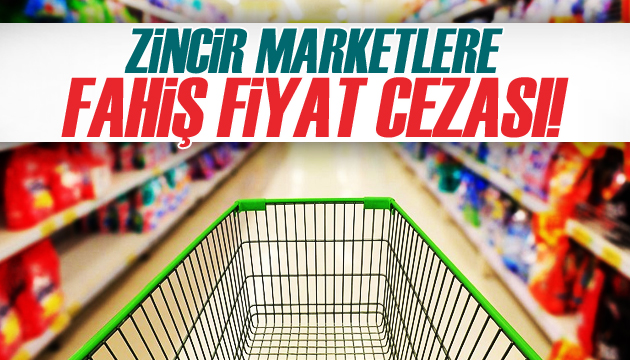 Zincir marketlere fahiş fiyat cezası!