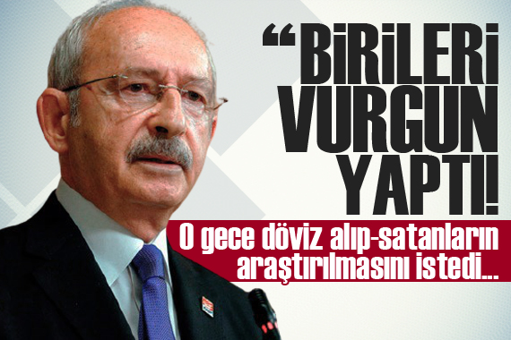 Kemal Kılıçdaroğlu: Birileri vurgun yaptı!