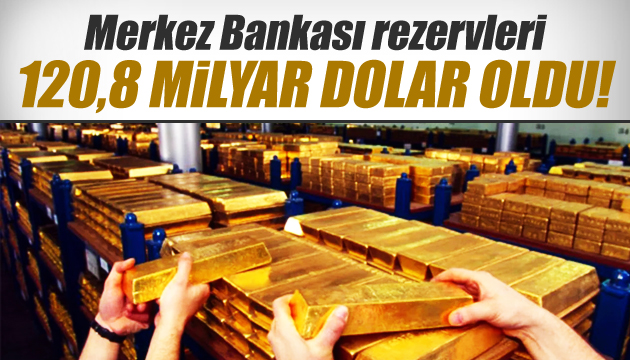 Merkez Bankası rezervleri 120,8 milyar dolar oldu