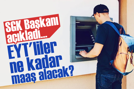 EYT liler ne kadar maaş alacak? SGK Başkanı açıkladı