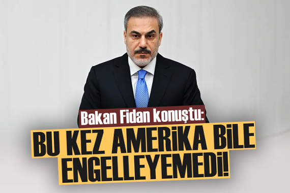 Bakan Fidan: Bu kez Amerika bile engelleyemedi!