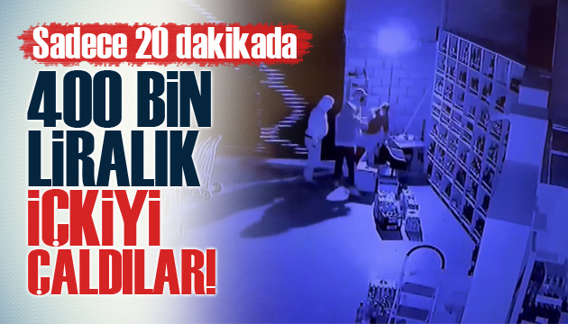 Sadece 20 dakikada tam 400 bin liralık içkiyi çaldılar!