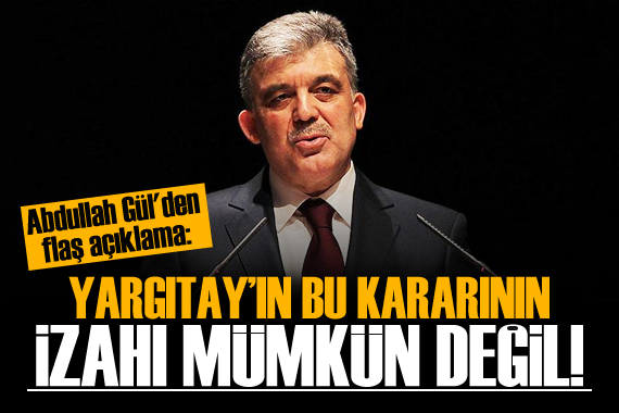 Abdullah Gül den Yargıtay ın AYM kararı hakkında açıklama