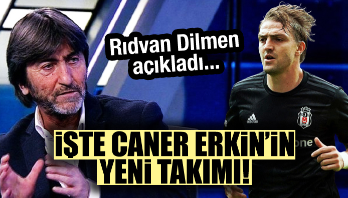 Rıdvan Dilmen açıkladı! Caner Erkin in yeni takımı...