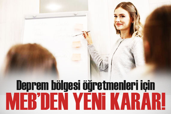 Deprem bölgesi öğretmenleri için MEB den yeni karar!