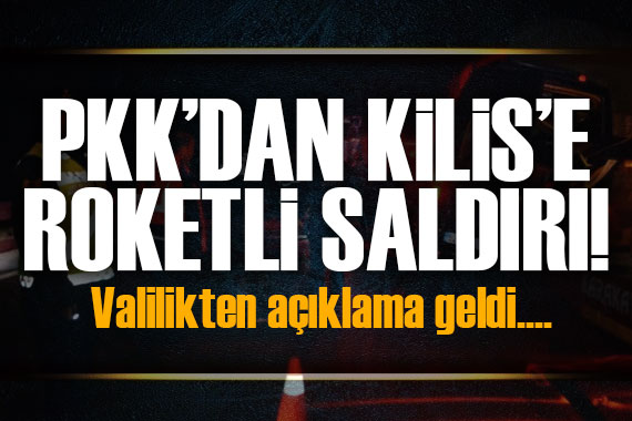 PKK dan Kilis e roketli saldırı!