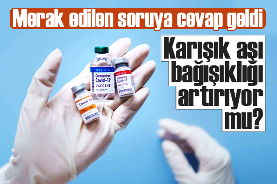 Karışık aşı bağışıklığı artırıyor mu?