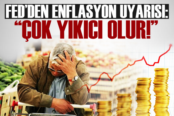 FED den enlasyon uyarısı: Çok yıkıcı olur!