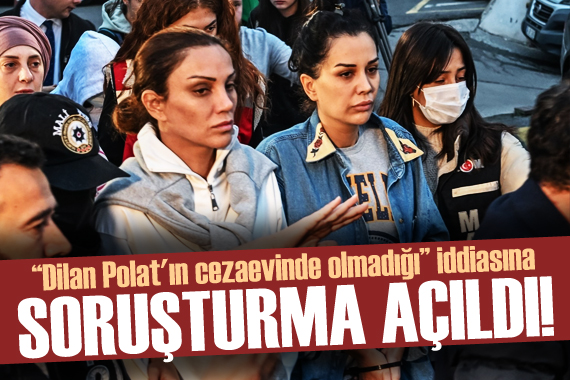  Dilan Polat ın cezaevinde olmadığı  iddiasına soruşturma