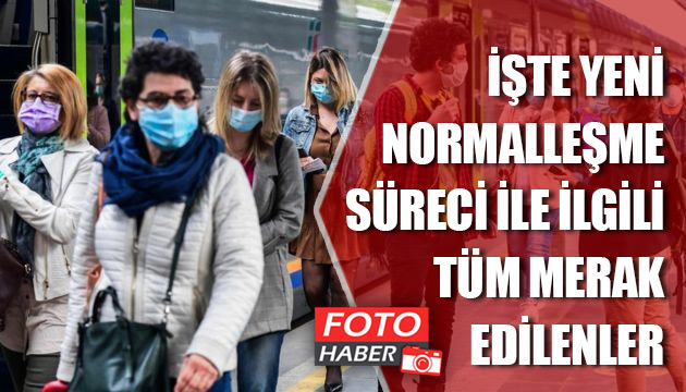 İşte yeni normalleşme süreci ile ilgili tüm merak edilenler