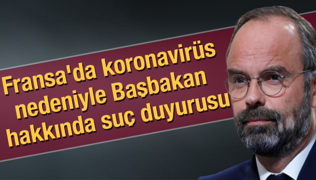 Fransa da koronavirüs nedeniyle Başbakan hakkında suç duyurusu!