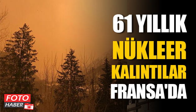 61 yıl önceki nükleer kalıntılar Fransa da