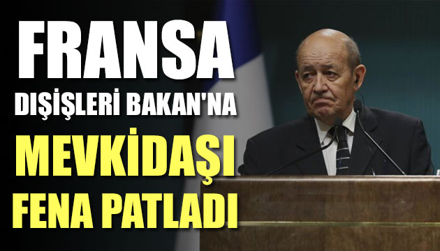 Fransa Dışişleri Bakan na mevkidaşı fena patladı