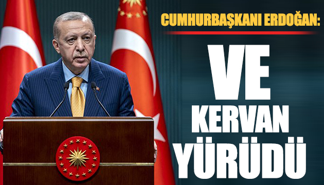Erdoğan: Dedik ki kervan yürür ve kervan yürüdü