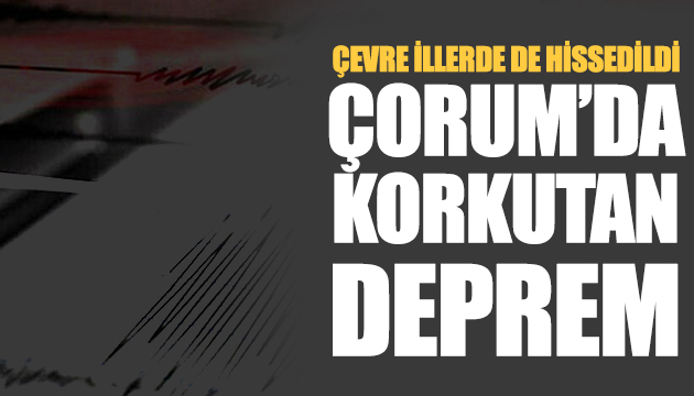 Çorum da korkutan deprem