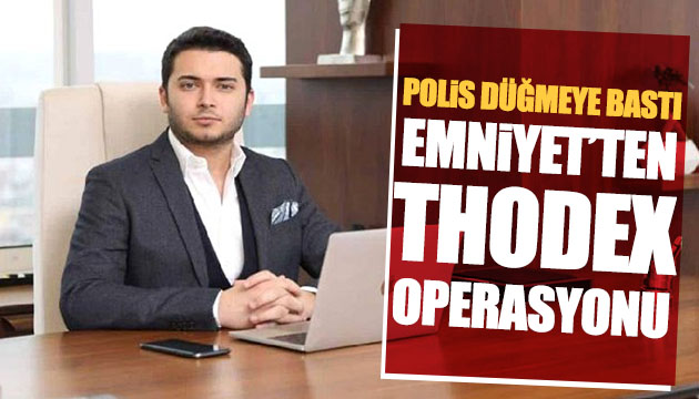 Emniyet ten Thodex operasyonu