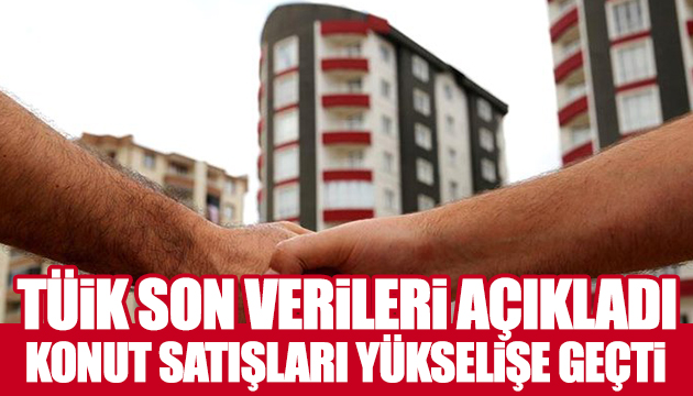 Konut satışları artışa geçti