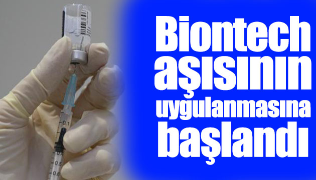 Biontech uygulanmaya başlandı