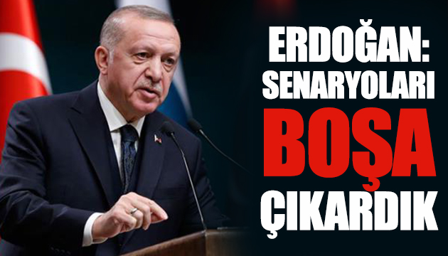 Erdoğan: Senaryoları boşa çıkardık