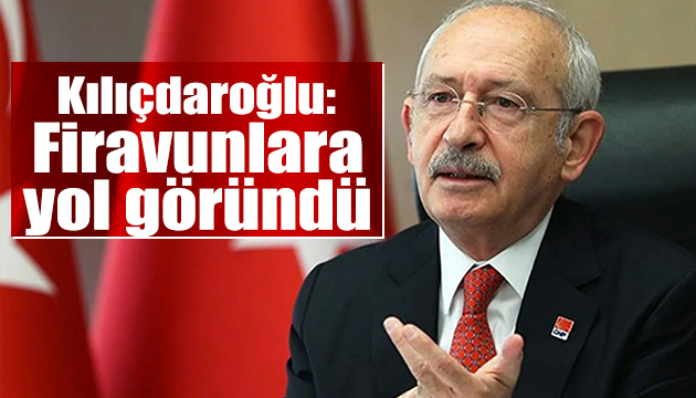 Kılıçdaroğlu: Firavunlara yol göründü