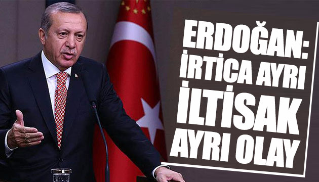 Erdoğan: İrtica başka, terörle iltisak ayrı bir olay