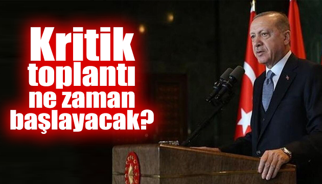 Kritik toplantı ne zaman yapılacak?