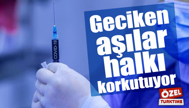 Geciken aşılar halkı korkutuyor