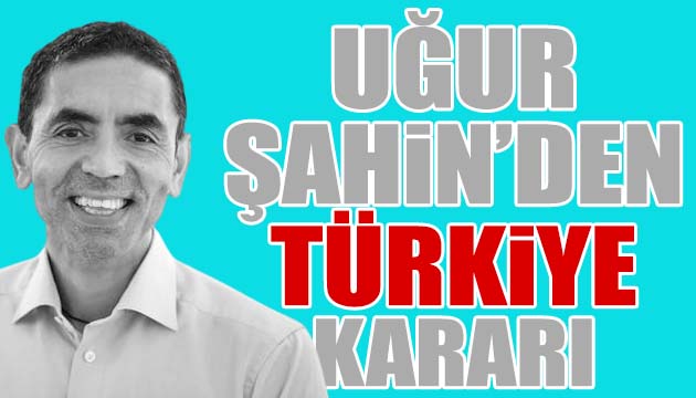 Uğur Şahin den Türkiye kararı