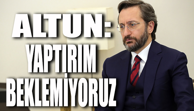 Altun: Yaptırım beklemiyoruz