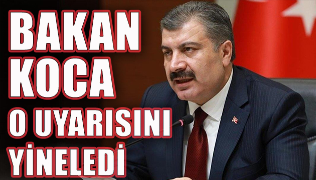 Bakan Koca o uyarısını yineledi
