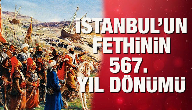 İstanbul un fethinin 567. yıl dönümü