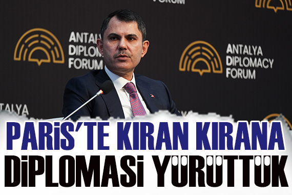 Murat Kurum: Paris te kıran kırana diplomasi yürüttük