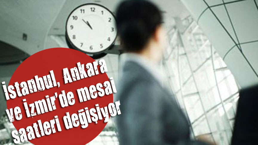 Üç büyükşehirde mesai saatleri değişiyor