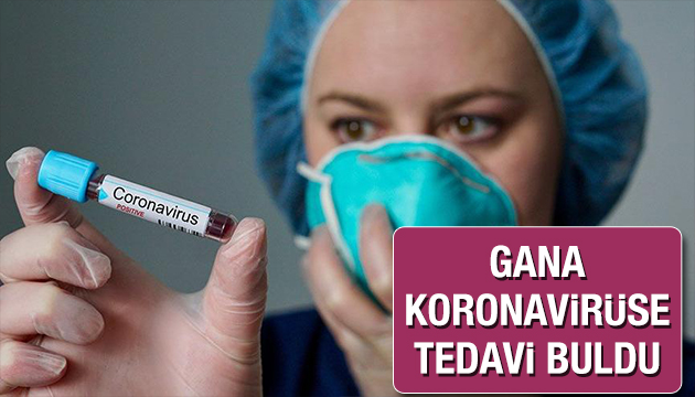 Gana Koronavirüse tedavi buldu!