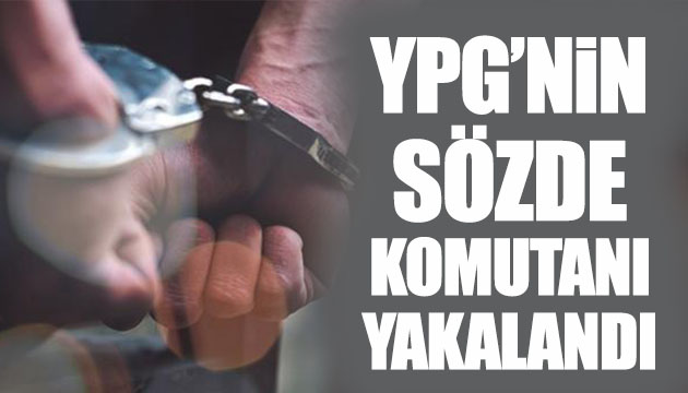 YPG nin sözde komutanı yakalandı