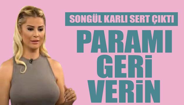 Songül Karlı: Paramı geri verin