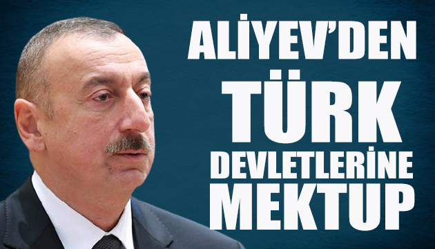 İlham Aliyev den Türk devletlere mektup